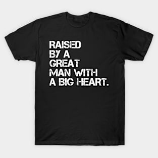 raised by a great man with a big heart T-Shirt